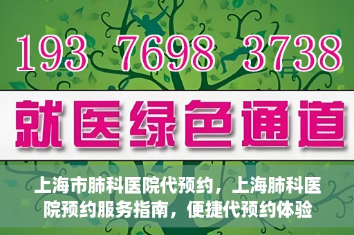 上海市肺科医院代预约，上海肺科医院预约服务指南，便捷代预约体验