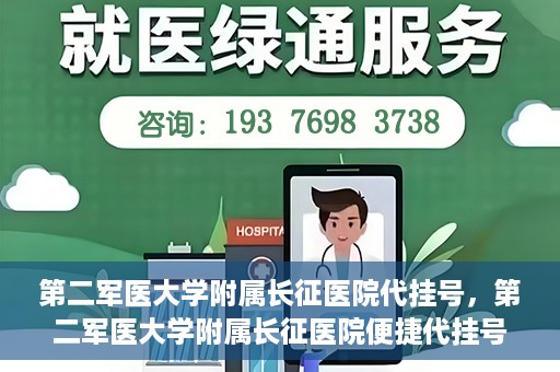 第二军医大学附属长征医院代挂号，第二军医大学附属长征医院便捷代挂号服务解析