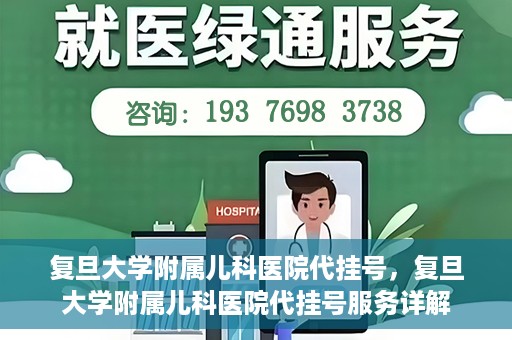 复旦大学附属儿科医院代挂号，复旦大学附属儿科医院代挂号服务详解