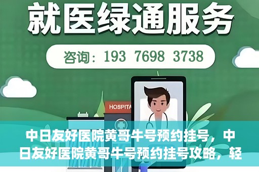 中日友好医院黄哥牛号预约挂号，中日友好医院黄哥牛号预约挂号攻略，轻松挂号，健康无忧！