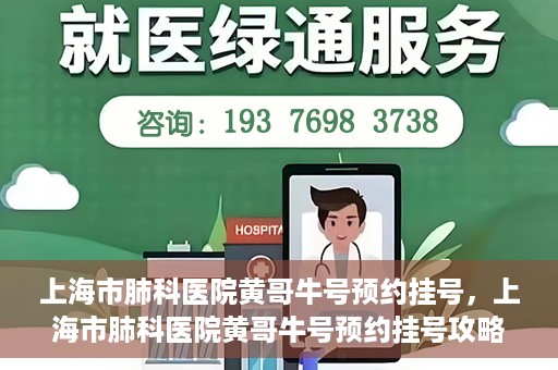 上海市肺科医院黄哥牛号预约挂号，上海市肺科医院黄哥牛号预约挂号攻略，轻松掌握挂号秘籍