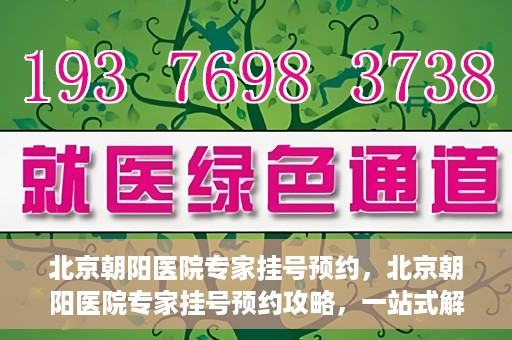 北京朝阳医院专家挂号预约，北京朝阳医院专家挂号预约攻略，一站式解决您的就医难题