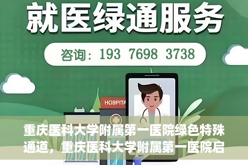 重庆医科大学附属第一医院绿色特殊通道，重庆医科大学附属第一医院启动绿色特殊通道，高效医疗服务的探索与实践