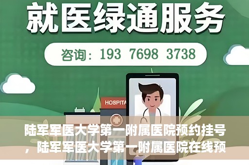 陆军军医大学第一附属医院预约挂号，陆军军医大学第一附属医院在线预约挂号攻略