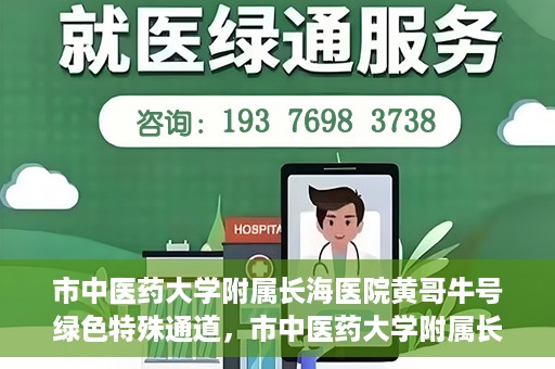 市中医药大学附属长海医院黄哥牛号绿色特殊通道，市中医药大学附属长海医院开通黄哥牛号绿色特殊通道，助力健康事业前行