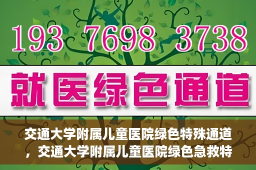 交通大学附属儿童医院绿色特殊通道，交通大学附属儿童医院绿色急救特殊通道