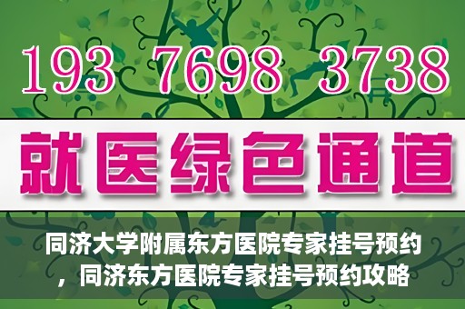 同济大学附属东方医院专家挂号预约，同济东方医院专家挂号预约攻略
