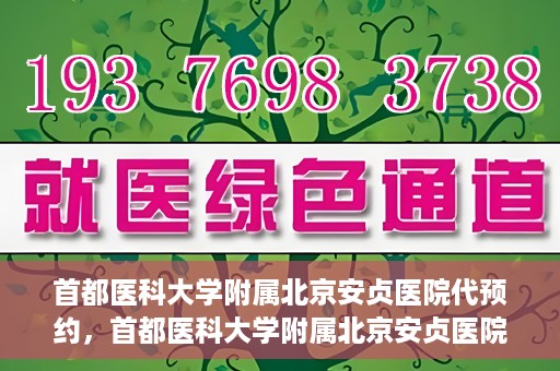 首都医科大学附属北京安贞医院代预约，首都医科大学附属北京安贞医院代预约服务详解