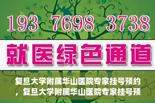 复旦大学附属华山医院专家挂号预约，复旦大学附属华山医院专家挂号预约攻略解析