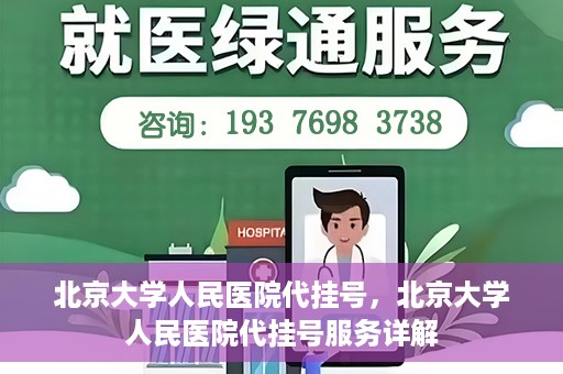 北京大学人民医院代挂号，北京大学人民医院代挂号服务详解