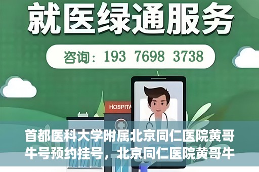 首都医科大学附属北京同仁医院黄哥牛号预约挂号，北京同仁医院黄哥牛号预约挂号攻略，专业医疗服务的便捷通道