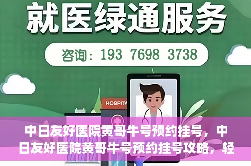 中日友好医院黄哥牛号预约挂号，中日友好医院黄哥牛号预约挂号攻略，轻松挂号，健康无忧！