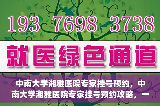 中南大学湘雅医院专家挂号预约，中南大学湘雅医院专家挂号预约攻略，一站式解决您的就医需求