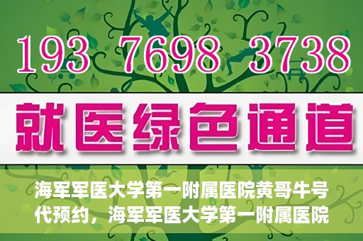 海军军医大学第一附属医院黄哥牛号代预约，海军军医大学第一附属医院黄哥预约挂号新动向，便捷代预约服务