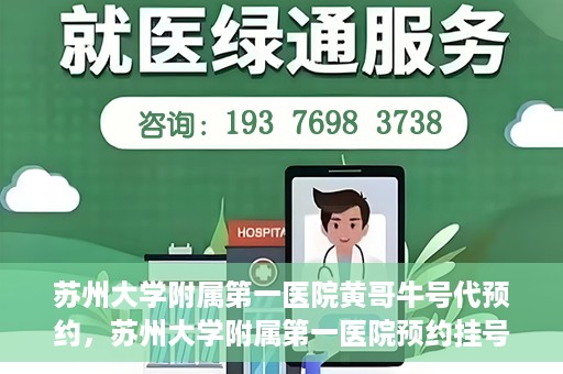 苏州大学附属第一医院黄哥牛号代预约，苏州大学附属第一医院预约挂号新动向，黄哥牛号代预约服务亮相