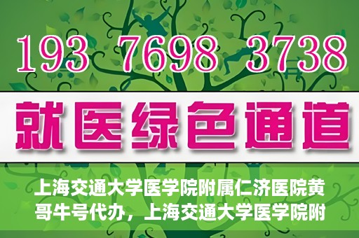 上海交通大学医学院附属仁济医院黄哥牛号代办，上海交通大学医学院附属仁济医院黄哥牛号代办服务详解