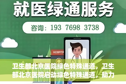 卫生部北京医院绿色特殊通道，卫生部北京医院启动绿色特殊通道，助力健康中国行动