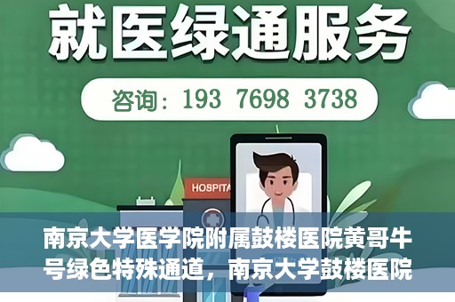 南京大学医学院附属鼓楼医院黄哥牛号绿色特殊通道，南京大学鼓楼医院黄哥牛号，绿色特殊通道的开启