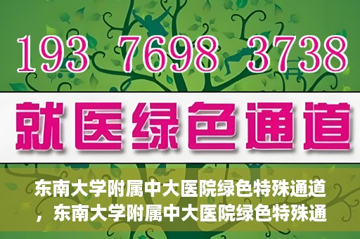 东南大学附属中大医院绿色特殊通道，东南大学附属中大医院绿色特殊通道，健康守护的快捷之路