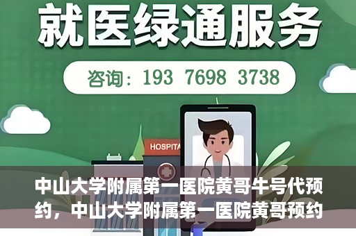 中山大学附属第一医院黄哥牛号代预约，中山大学附属第一医院黄哥预约挂号攻略，轻松预约牛号代预约服务