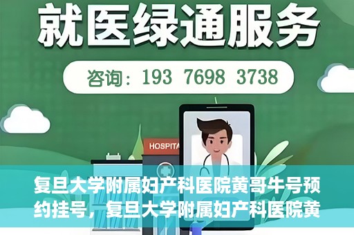 复旦大学附属妇产科医院黄哥牛号预约挂号，复旦大学附属妇产科医院黄哥牛挂号预约攻略解析