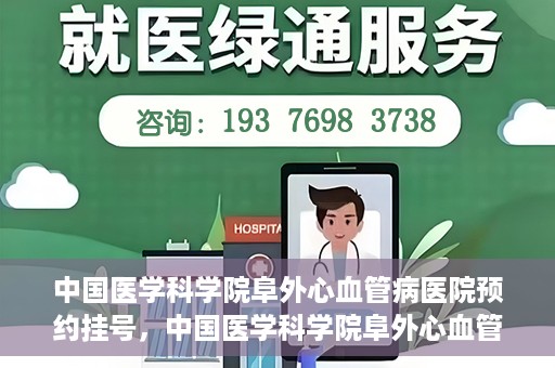 中国医学科学院阜外心血管病医院预约挂号，中国医学科学院阜外心血管病医院预约挂号指南