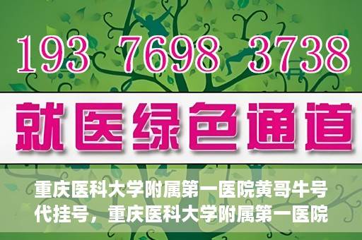 重庆医科大学附属第一医院黄哥牛号代挂号，重庆医科大学附属第一医院黄哥牛号代挂号服务解析