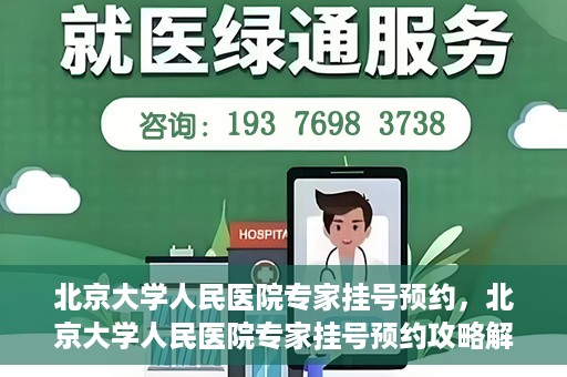 北京大学人民医院专家挂号预约，北京大学人民医院专家挂号预约攻略解析