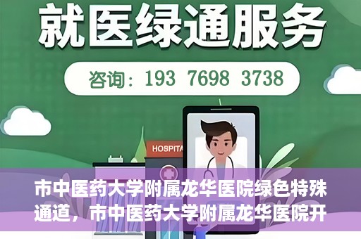 市中医药大学附属龙华医院绿色特殊通道，市中医药大学附属龙华医院开通绿色特殊通道，助力患者健康无忧就医体验