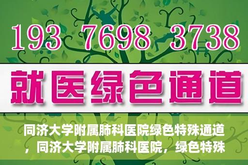 同济大学附属肺科医院绿色特殊通道，同济大学附属肺科医院，绿色特殊通道 助力健康快速前行