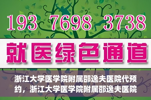 浙江大学医学院附属邵逸夫医院代预约，浙江大学医学院附属邵逸夫医院预约挂号服务详解