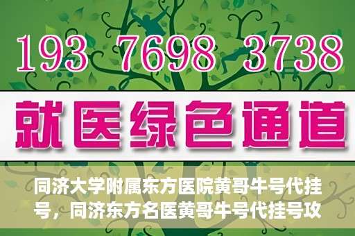 同济大学附属东方医院黄哥牛号代挂号，同济东方名医黄哥牛号代挂号攻略