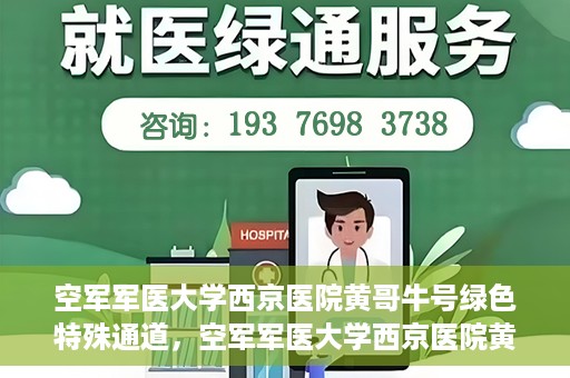 空军军医大学西京医院黄哥牛号绿色特殊通道，空军军医大学西京医院黄哥牛号，绿色特殊通道开启健康之门