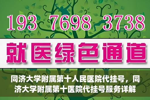 同济大学附属第十人民医院代挂号，同济大学附属第十医院代挂号服务详解