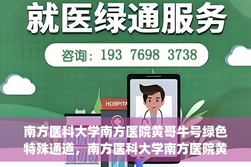 南方医科大学南方医院黄哥牛号绿色特殊通道，南方医科大学南方医院黄哥牛号，绿色特殊通道开启健康之门