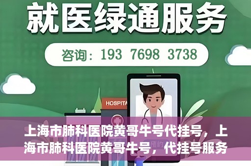 上海市肺科医院黄哥牛号代挂号，上海市肺科医院黄哥牛号，代挂号服务详解
