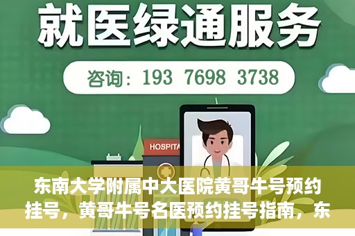 东南大学附属中大医院黄哥牛号预约挂号，黄哥牛号名医预约挂号指南，东南大学附属中大医院预约攻略