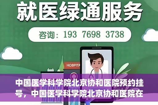 中国医学科学院北京协和医院预约挂号，中国医学科学院北京协和医院在线预约挂号攻略