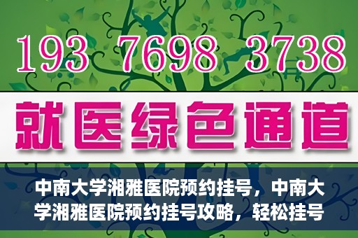 中南大学湘雅医院预约挂号，中南大学湘雅医院预约挂号攻略，轻松挂号，就医无忧
