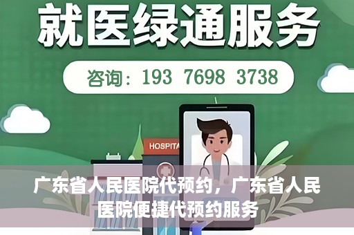 广东省人民医院代预约，广东省人民医院便捷代预约服务