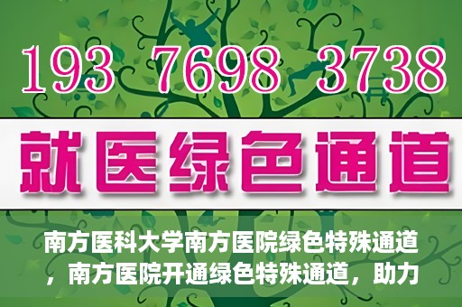 南方医科大学南方医院绿色特殊通道，南方医院开通绿色特殊通道，助力患者就医无忧