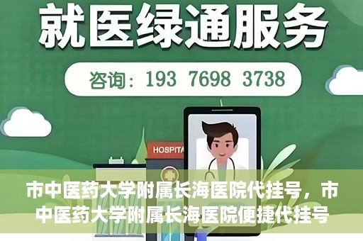 市中医药大学附属长海医院代挂号，市中医药大学附属长海医院便捷代挂号服务解析