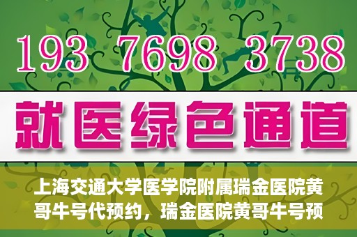 上海交通大学医学院附属瑞金医院黄哥牛号代预约，瑞金医院黄哥牛号预约服务助您轻松就医
