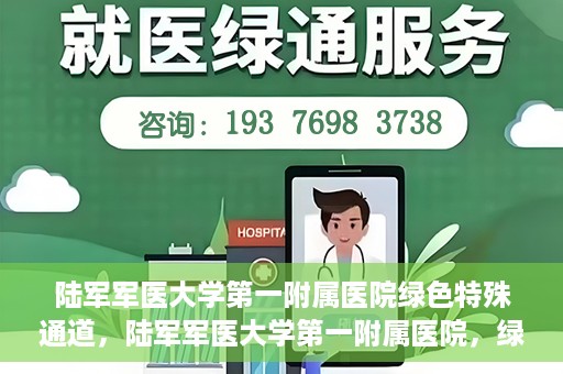 陆军军医大学第一附属医院绿色特殊通道，陆军军医大学第一附属医院，绿色特殊通道开启生命之门