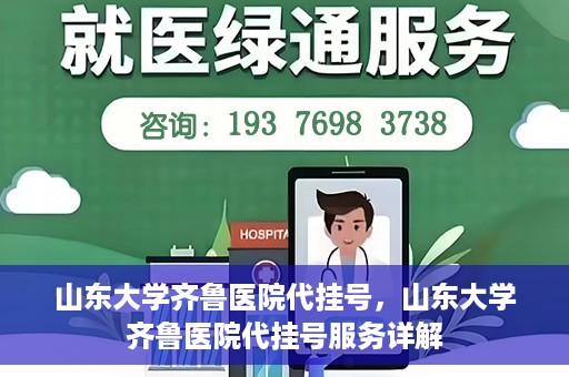 山东大学齐鲁医院代挂号，山东大学齐鲁医院代挂号服务详解