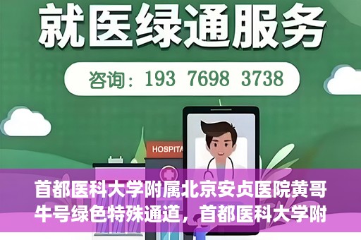 首都医科大学附属北京安贞医院黄哥牛号绿色特殊通道，首都医科大学附属北京安贞医院黄哥牛号，绿色特殊通道开启健康之门