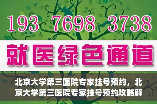 北京大学第三医院专家挂号预约，北京大学第三医院专家挂号预约攻略解析