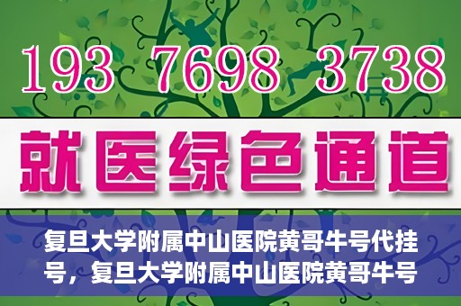 复旦大学附属中山医院黄哥牛号代挂号，复旦大学附属中山医院黄哥牛号代挂号背后的故事与真相探索