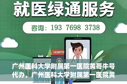 广州医科大学附属第一医院黄哥牛号代办，广州医科大学附属第一医院黄哥牛号挂号代办攻略