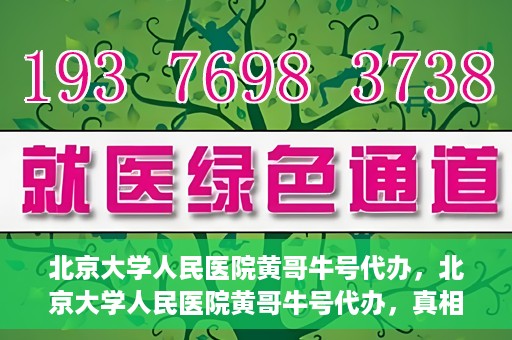 北京大学人民医院黄哥牛号代办，北京大学人民医院黄哥牛号代办，真相揭秘与深度解读